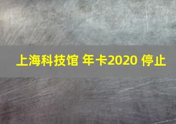 上海科技馆 年卡2020 停止